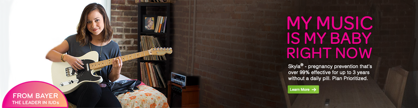 MY MUSIC IS MY BABY RIGHT NOW  SKYLA® - pregnancy prevention that's over 99% effective for up to 3 years without a daily pill. Plan Prioritized. FROM BAYER THE LEADER IN IUDs